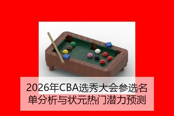 2026年CBA选秀大会参选名单分析与状元热门潜力预测