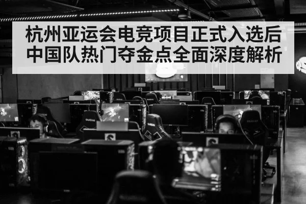 杭州亚运会电竞项目正式入选后中国队热门夺金点全面深度解析